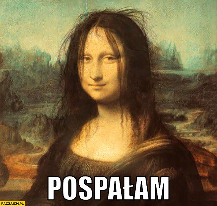 
    Pospałam Mona Lisa rozczochrana