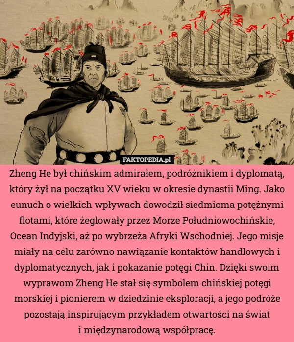 
    Zheng He był chińskim admirałem, podróżnikiem i dyplomatą, który żył na