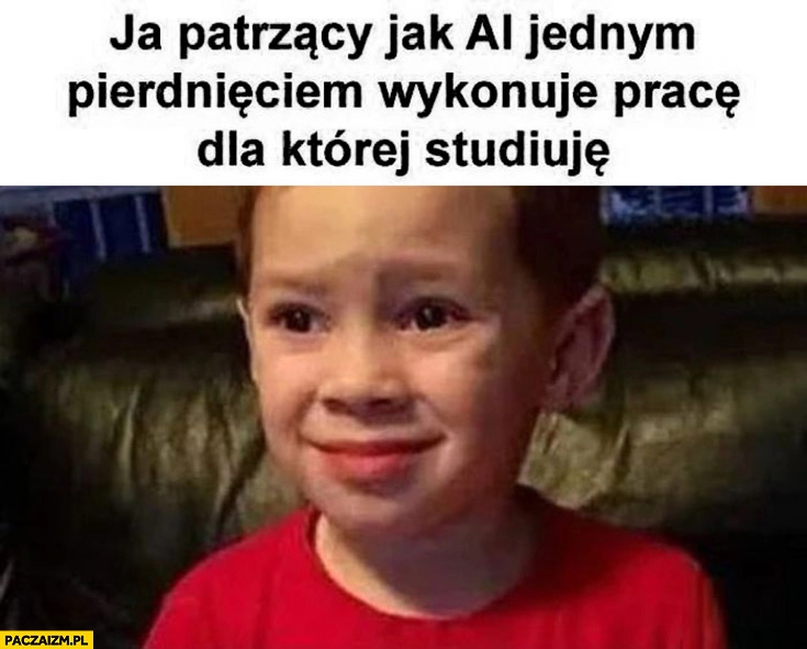 
    Ja patrzący jak AI jednym pierdnięciem wykonuje prace dla której studiują