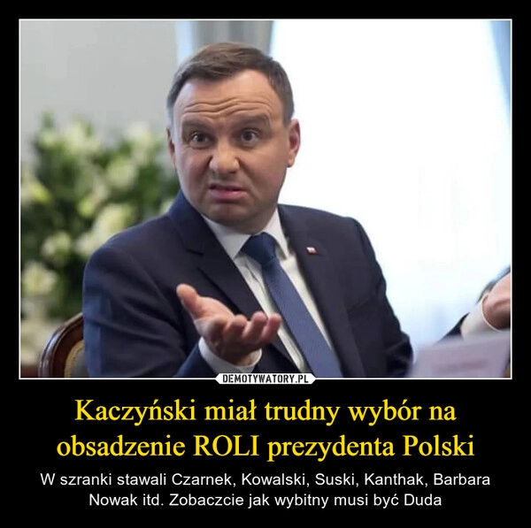 
    Kaczyński miał trudny wybór na obsadzenie ROLI prezydenta Polski