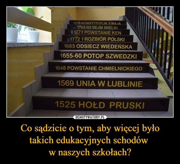 
    Co sądzicie o tym, aby więcej było takich edukacyjnych schodów 
w naszych szkołach?