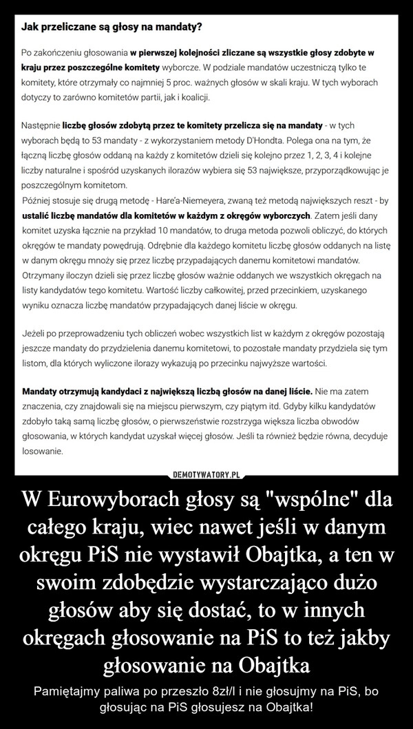 
    W Eurowyborach głosy są "wspólne" dla całego kraju, wiec nawet jeśli w danym okręgu PiS nie wystawił Obajtka, a ten w swoim zdobędzie wystarczająco dużo głosów aby się dostać, to w innych okręgach głosowanie na PiS to też jakby głosowanie na Obajtka