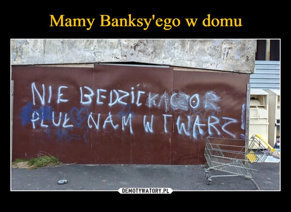 
    
Mamy Banksy'ego w domu 