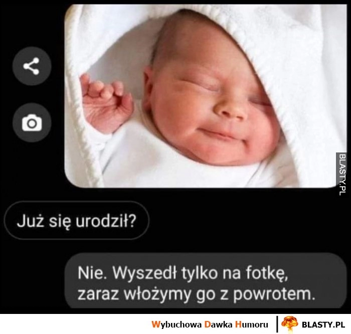 
    Dziecko noworodek, już się urodził? Nie wyszedł tylko na fotkę, zaraz go włożymy z powrotem