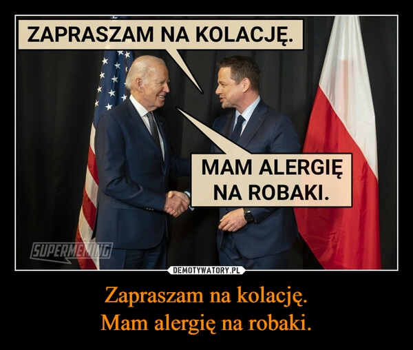 
    Zapraszam na kolację.
Mam alergię na robaki.