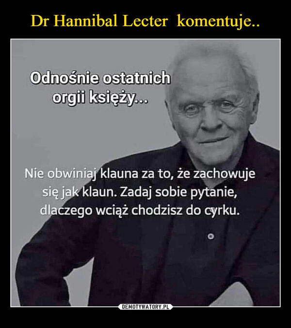 
    Dr Hannibal Lecter  komentuje..