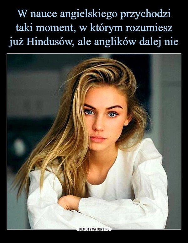 
    W nauce angielskiego przychodzi taki moment, w którym rozumiesz już Hindusów, ale anglików dalej nie