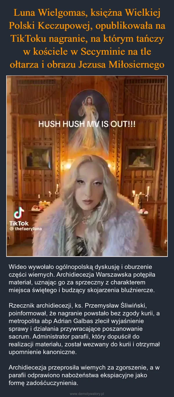 
    Luna Wielgomas, księżna Wielkiej Polski Keczupowej, opublikowała na TikToku nagranie, na którym tańczy w kościele w Secyminie na tle ołtarza i obrazu Jezusa Miłosiernego