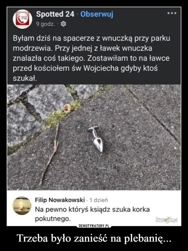 
    Trzeba było zanieść na plebanię...