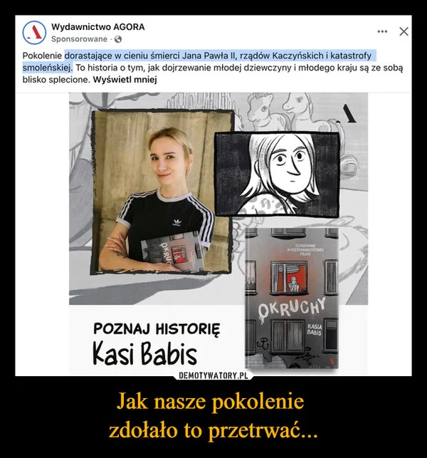 
    Jak nasze pokolenie zdołało to przetrwać...
