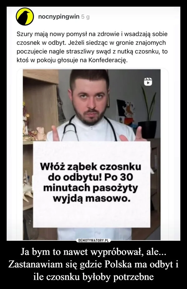 
    Ja bym to nawet wypróbował, ale... Zastanawiam się gdzie Polska ma odbyt i ile czosnku byłoby potrzebne