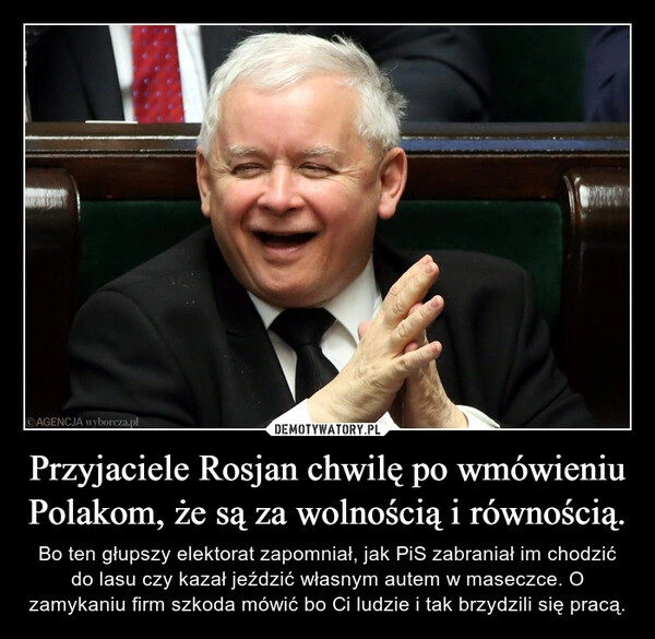 
    Przyjaciele Rosjan chwilę po wmówieniu Polakom, że są za wolnością i równością.