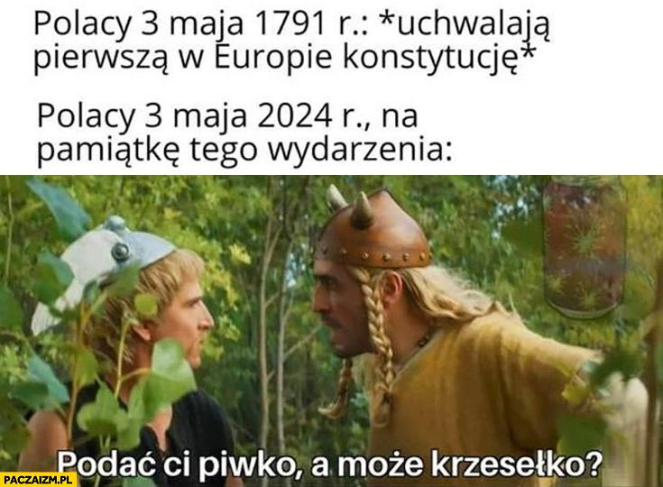 
    Polacy 3 maja 1791 uchwalają pierwszą w Europie konstytucję, w 2024 na pamiątkę tego zdarzenia podać ci piwko a może krzesełko?