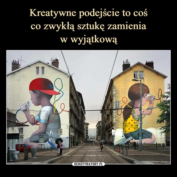 
    
Kreatywne podejście to coś
co zwykłą sztukę zamienia
w wyjątkową 