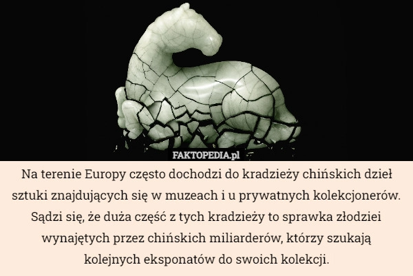 
    
			Na terenie Europy często dochodzi do kradzieży chińskich dzieł sztuki znajdujących...					