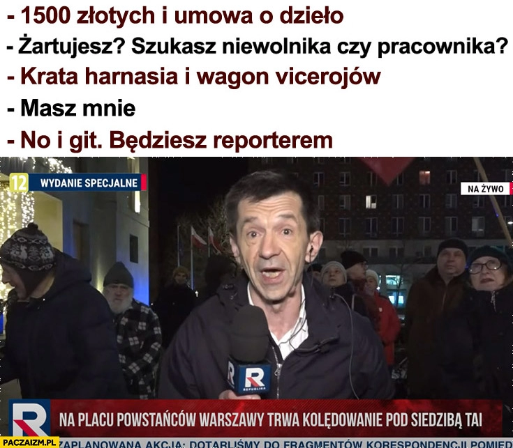 
    Reporter Republika TV rozmowa o pracę krata Harnasia i wagon Vicerojów, masz mnie