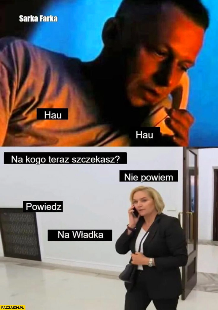 
    Hau hau Chorosińska na kogo szczekasz, nie powiem, powiedz, na Władka