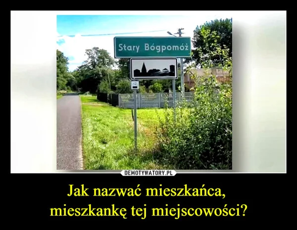 
    Jak nazwać mieszkańca, mieszkankę tej miejscowości?
