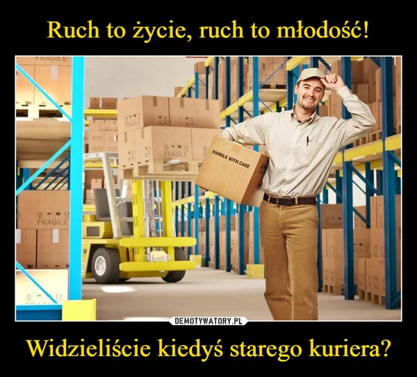 
    Ruch to życie, ruch to młodość! Widzieliście kiedyś starego kuriera?