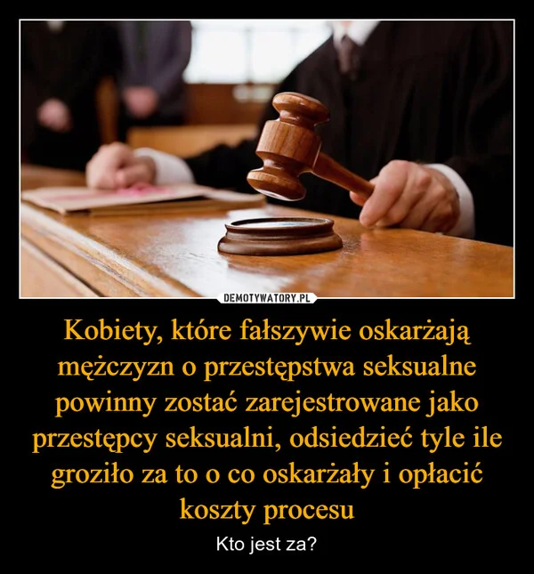 
    Kobiety, które fałszywie oskarżają mężczyzn o przestępstwa seksualne powinny zostać zarejestrowane jako przestępcy seksualni, odsiedzieć tyle ile groziło za to o co oskarżały i opłacić koszty procesu