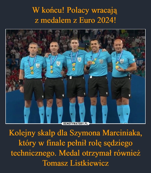 
    W końcu! Polacy wracają 
z medalem z Euro 2024! Kolejny skalp dla Szymona Marciniaka, który w finale pełnił rolę sędziego technicznego. Medal otrzymał również Tomasz Listkiewicz