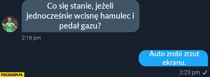 
    Co się stanie jeżeli jednocześnie wcisnę hamulec i pedał gazu? Auto zrobi zrzut ekranu