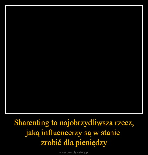 
    Sharenting to najobrzydliwsza rzecz, jaką influencerzy są w stanie zrobić dla pieniędzy