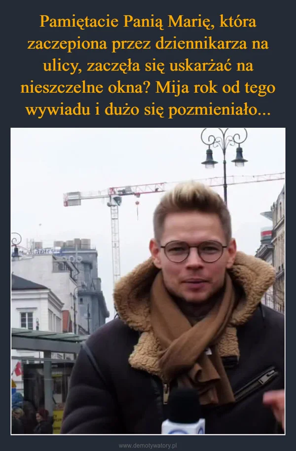 
    Pamiętacie Panią Marię, która zaczepiona przez dziennikarza na ulicy, zaczęła się uskarżać na nieszczelne okna? Mija rok od tego wywiadu i dużo się pozmieniało...