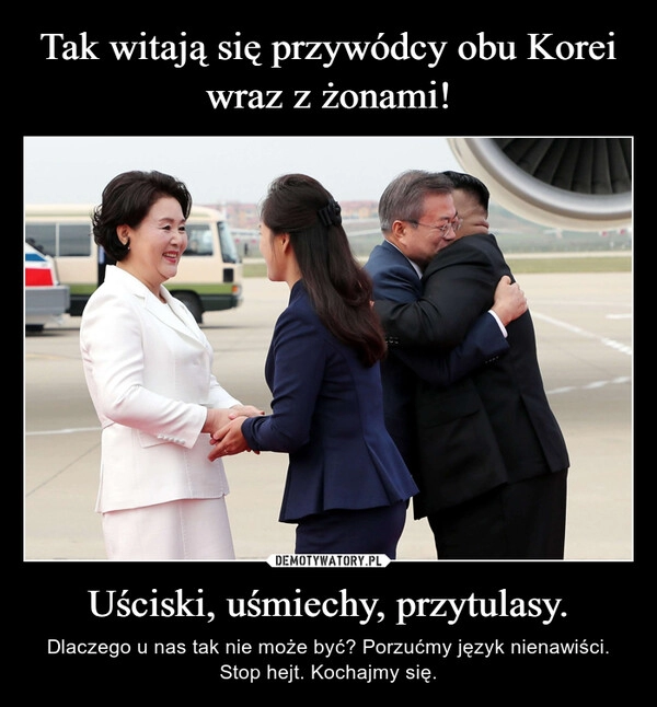 
    Tak witają się przywódcy obu Korei wraz z żonami! Uściski, uśmiechy, przytulasy.