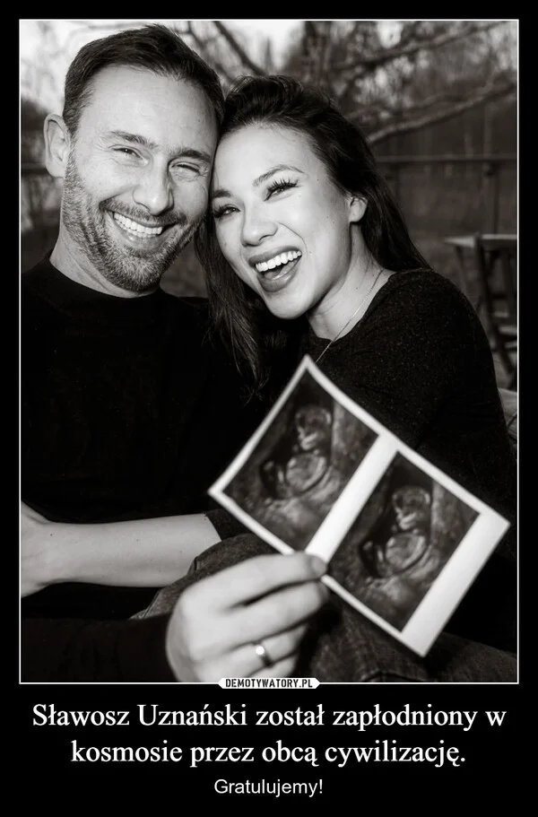 
    Sławosz Uznański został zapłodniony w kosmosie przez obcą cywilizację.