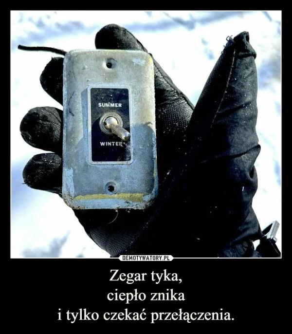 
    Zegar tyka, ciepło znika i tylko czekać przełączenia.