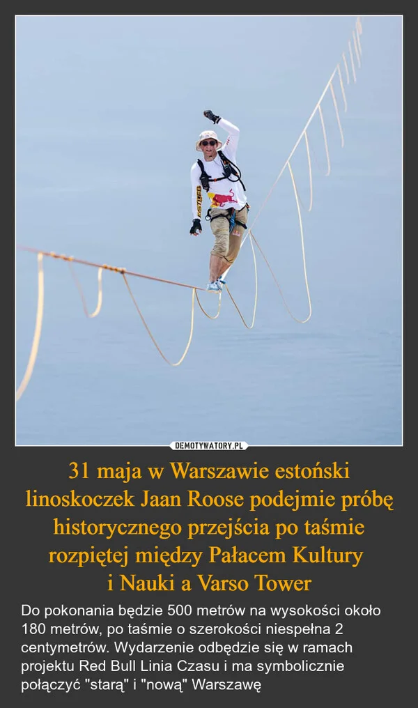 
    31 maja w Warszawie estoński linoskoczek Jaan Roose podejmie próbę historycznego przejścia po taśmie rozpiętej między Pałacem Kultury i Nauki a Varso Tower