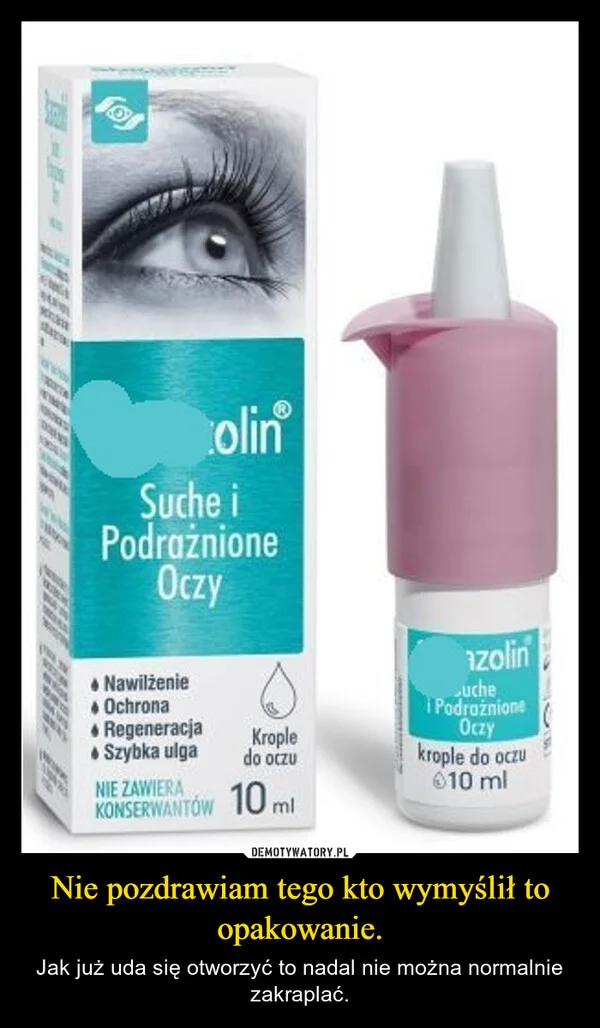 
    Nie pozdrawiam tego kto wymyślił to opakowanie.