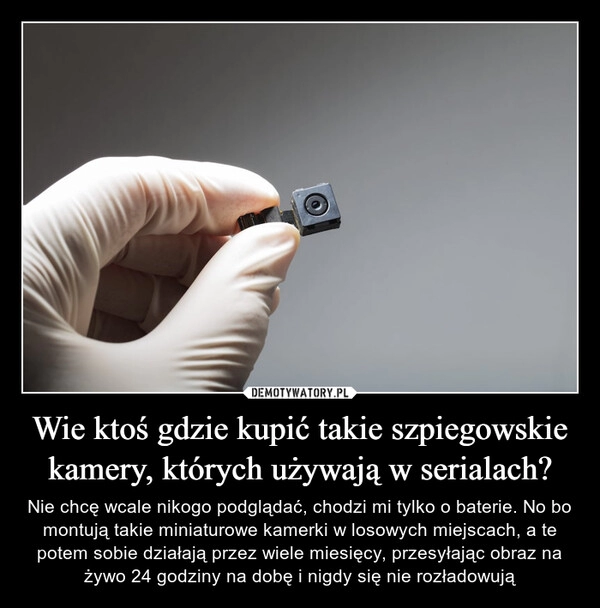 
    Wie ktoś gdzie kupić takie szpiegowskie kamery, których używają w serialach?