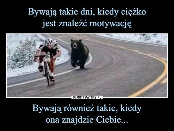 
    Bywają takie dni, kiedy ciężko jest znaleźć motywację Bywają również takie, kiedy ona znajdzie Ciebie...
