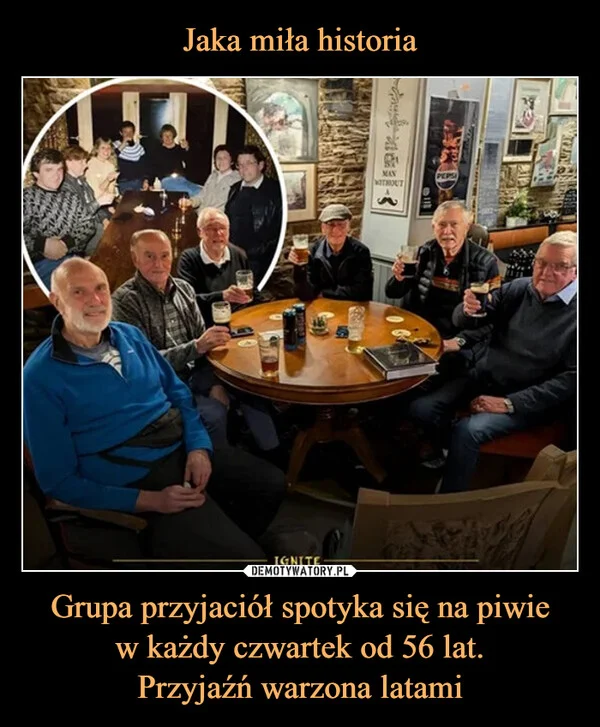 
    Jaka miła historia Grupa przyjaciół spotyka się na piwie w każdy czwartek od 56 lat. Przyjaźń warzona latami