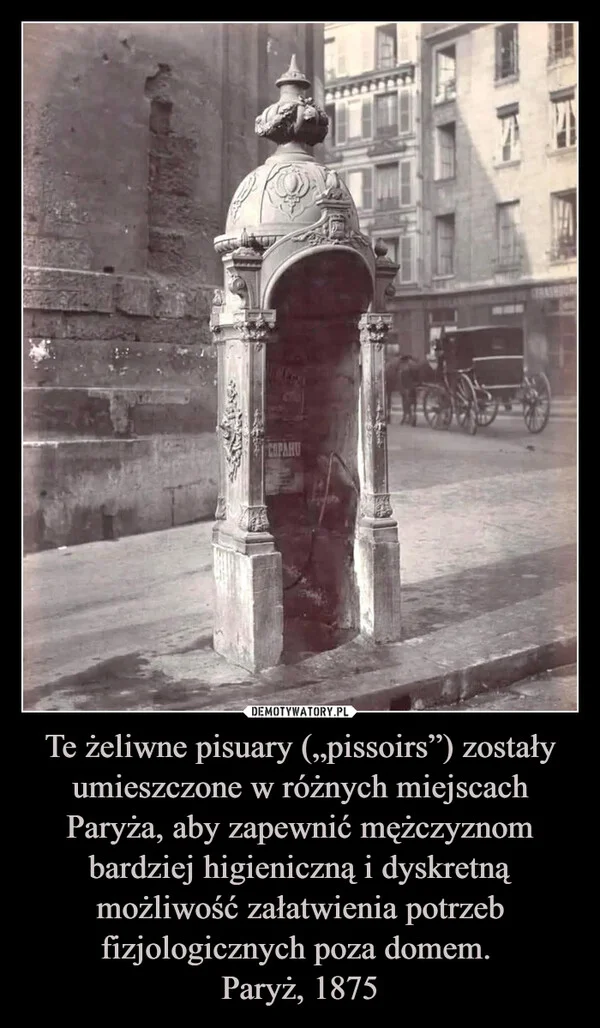 
    Te żeliwne pisuary („pissoirs”) zostały umieszczone w różnych miejscach Paryża, aby zapewnić mężczyznom bardziej higieniczną i dyskretną możliwość załatwienia potrzeb fizjologicznych poza domem. Paryż, 1875