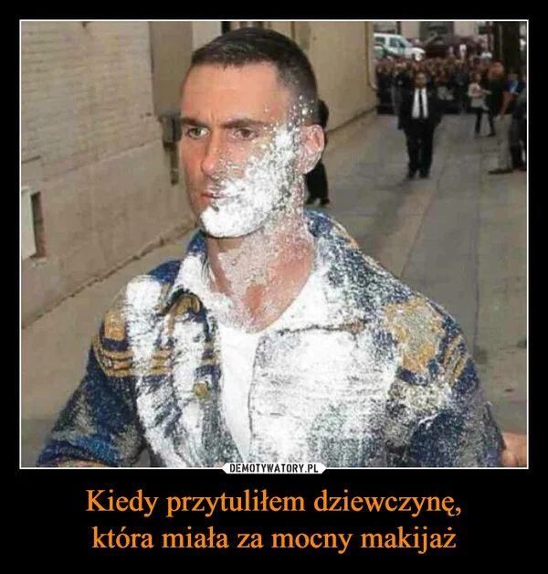 Kiedy przytuliłem dziewczynę, która miała za mocny makijaż