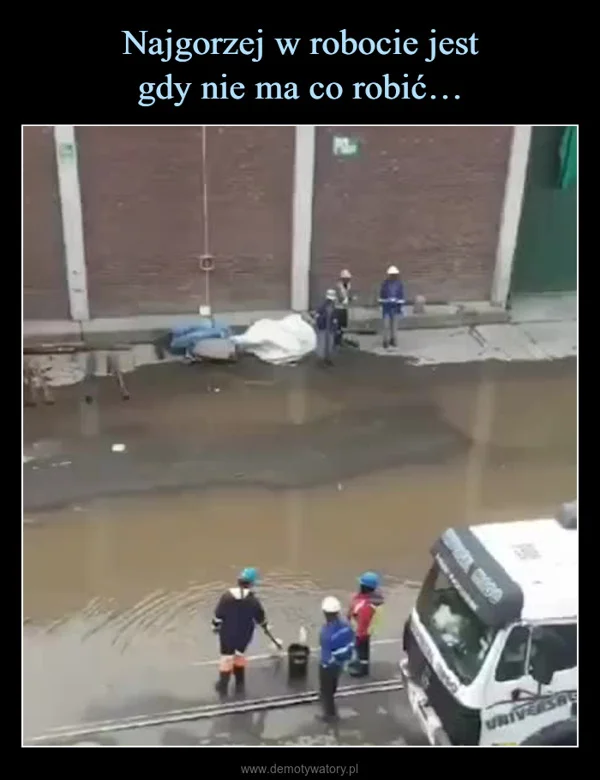 
    Najgorzej w robocie jest gdy nie ma co robić…