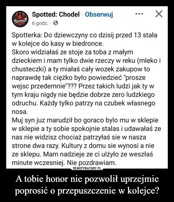 A tobie honor nie pozwolił uprzejmie poprosić o przepuszczenie w kolejce?
