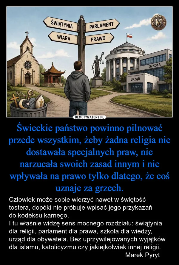 Świeckie państwo powinno pilnować przede wszystkim, żeby żadna religia nie dostawała specjalnych praw, nie narzucała swoich zasad innym i nie wpływała na prawo tylko dlatego, że coś uznaje za grzech.