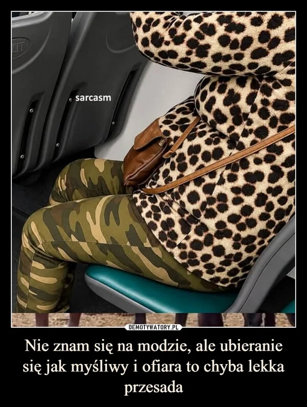 
    Nie znam się na modzie, ale ubieranie się jak myśliwy i ofiara to chyba lekka przesada