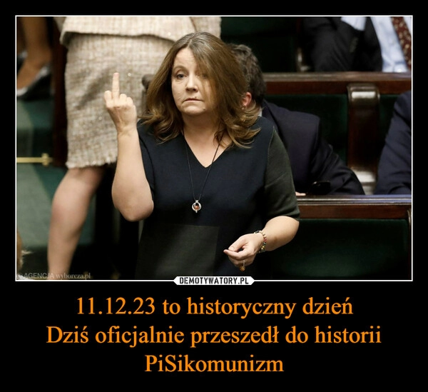 
    11.12.23 to historyczny dzień
Dziś oficjalnie przeszedł do historii PiSikomunizm