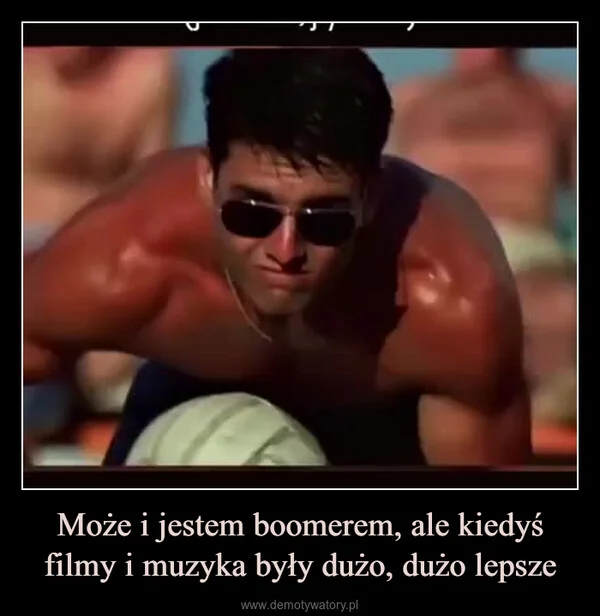 
    Może i jestem boomerem, ale kiedyś filmy i muzyka były dużo, dużo lepsze