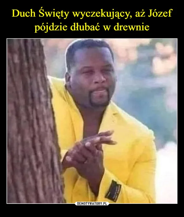 
    Duch Święty wyczekujący, aż Józef pójdzie dłubać w drewnie