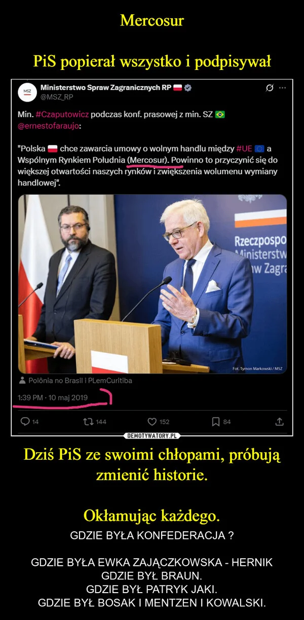 
    Mercosur PiS popierał wszystko i podpisywał Dziś PiS ze swoimi chłopami, próbują zmienić historie. Okłamując każdego.
