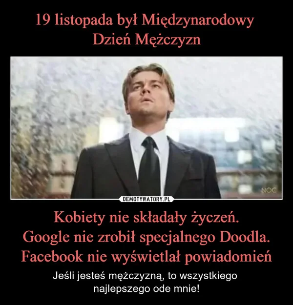 
    19 listopada był Międzynarodowy Dzień Mężczyzn Kobiety nie składały życzeń. Google nie zrobił specjalnego Doodla. Facebook nie wyświetlał powiadomień