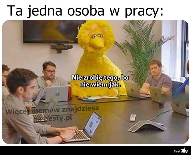 
    Ta jedna osoba w pracy 