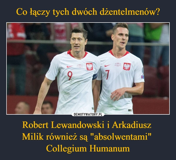 
    Co łączy tych dwóch dżentelmenów? Robert Lewandowski i Arkadiusz 
Milik również są "absolwentami" 
Collegium Humanum