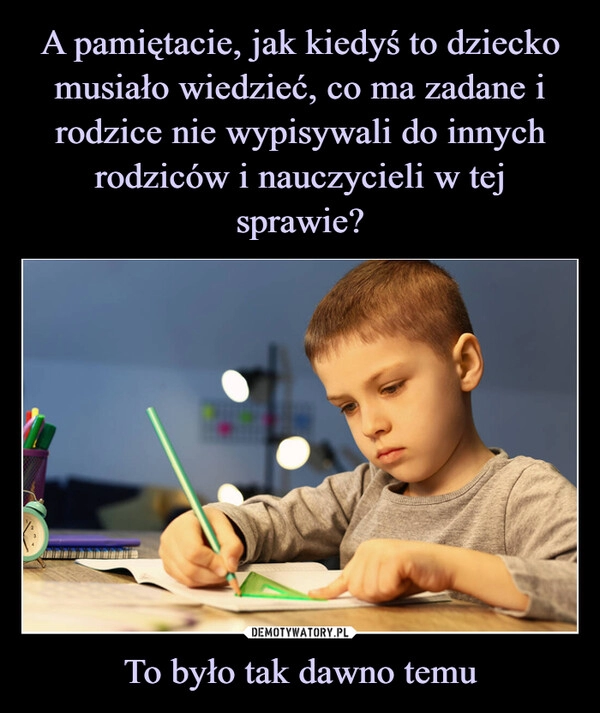 
    A pamiętacie, jak kiedyś to dziecko musiało wiedzieć, co ma zadane i rodzice nie wypisywali do innych rodziców i nauczycieli w tej sprawie? To było tak dawno temu